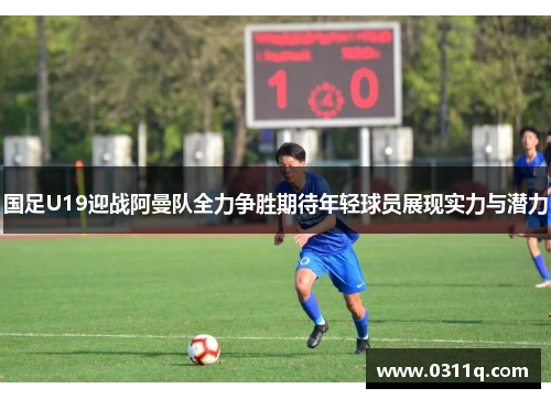 国足U19迎战阿曼队全力争胜期待年轻球员展现实力与潜力